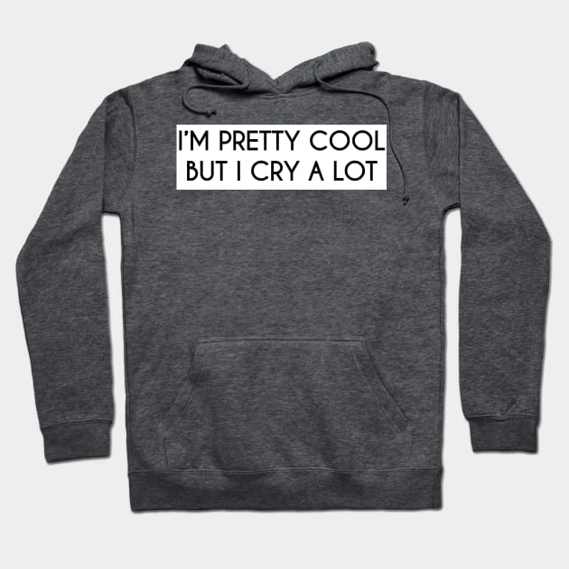 I'm pretty cool but I cry a lot Hoodie by idkco